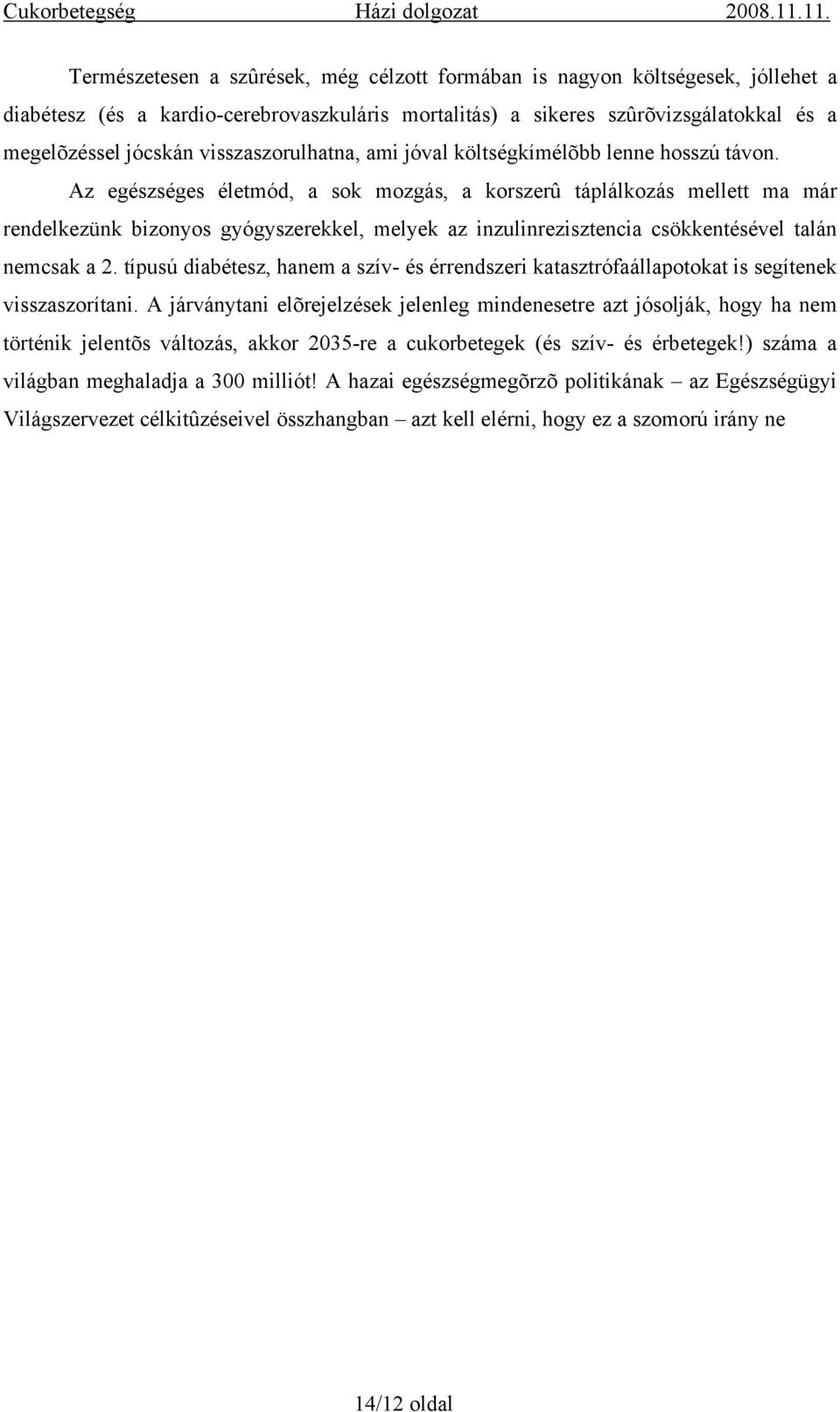 Az egészséges életmód, a sok mozgás, a korszerû táplálkozás mellett ma már rendelkezünk bizonyos gyógyszerekkel, melyek az inzulinrezisztencia csökkentésével talán nemcsak a 2.