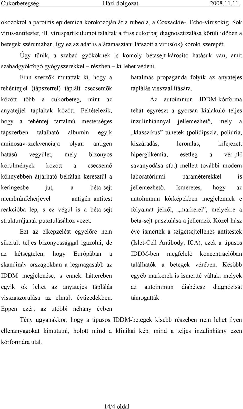 Úgy tûnik, a szabad gyököknek is komoly bétasejt-károsító hatásuk van, amit szabadgyökfogó gyógyszerekkel részben ki lehet védeni.