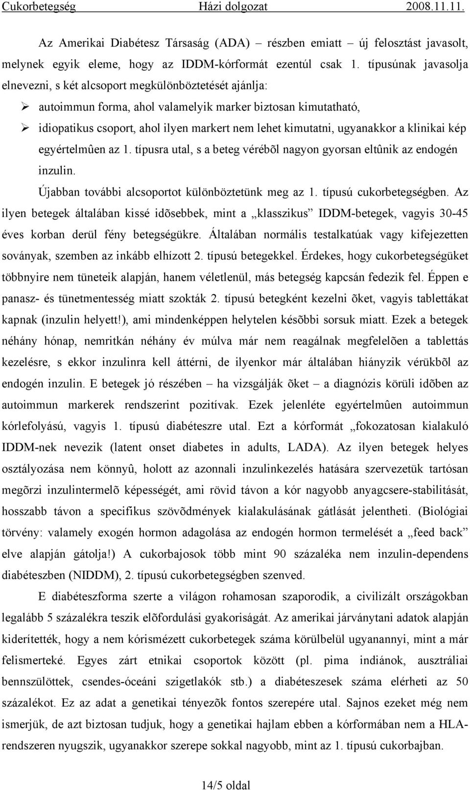 ugyanakkor a klinikai kép egyértelmûen az 1. típusra utal, s a beteg vérébõl nagyon gyorsan eltûnik az endogén inzulin. Újabban további alcsoportot különböztetünk meg az 1. típusú cukorbetegségben.