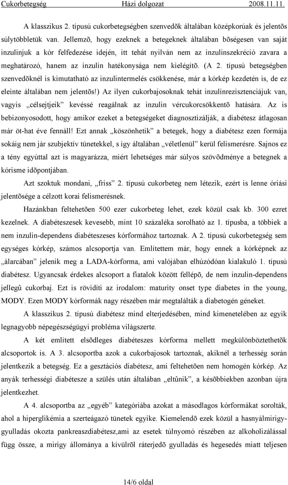 nem kielégítõ. (A 2. típusú betegségben szenvedõknél is kimutatható az inzulintermelés csökkenése, már a kórkép kezdetén is, de ez eleinte általában nem jelentõs!