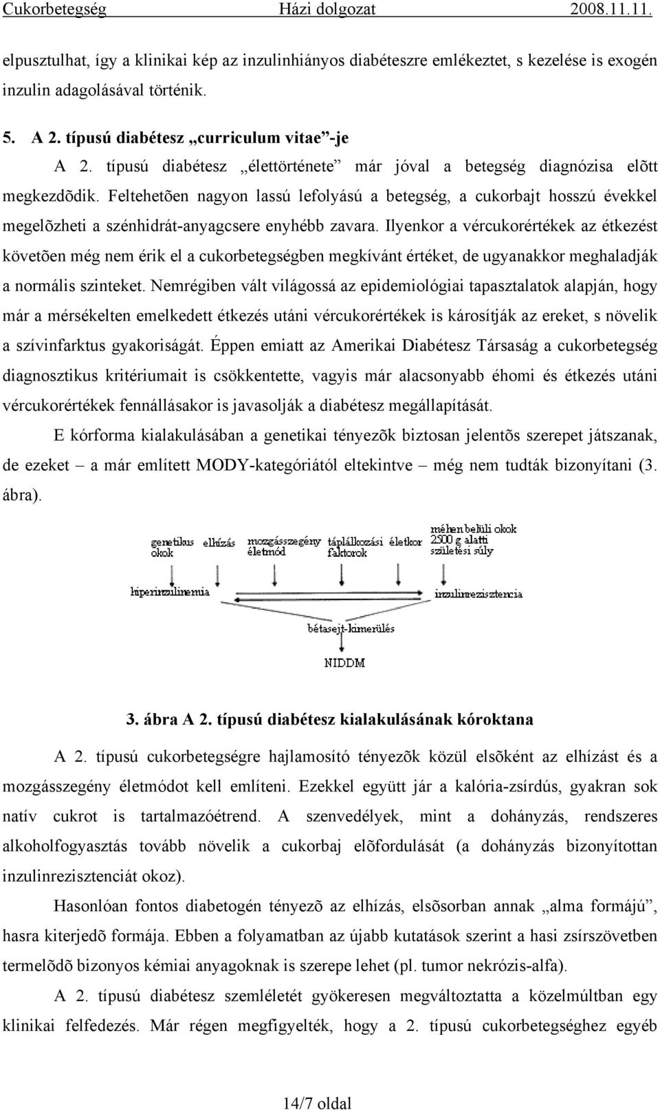 Feltehetõen nagyon lassú lefolyású a betegség, a cukorbajt hosszú évekkel megelõzheti a szénhidrát-anyagcsere enyhébb zavara.