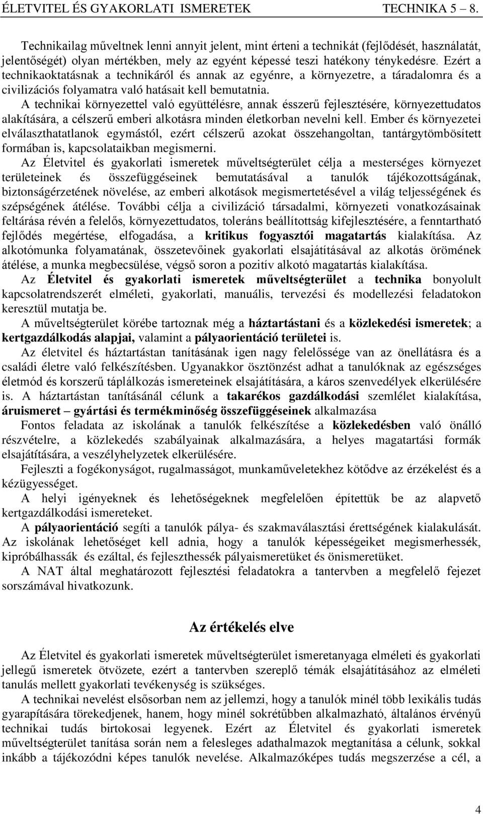 A technikai környezettel való együttélésre, annak ésszerű fejlesztésére, környezettudatos alakítására, a célszerű emberi alkotásra minden életkorban nevelni kell.