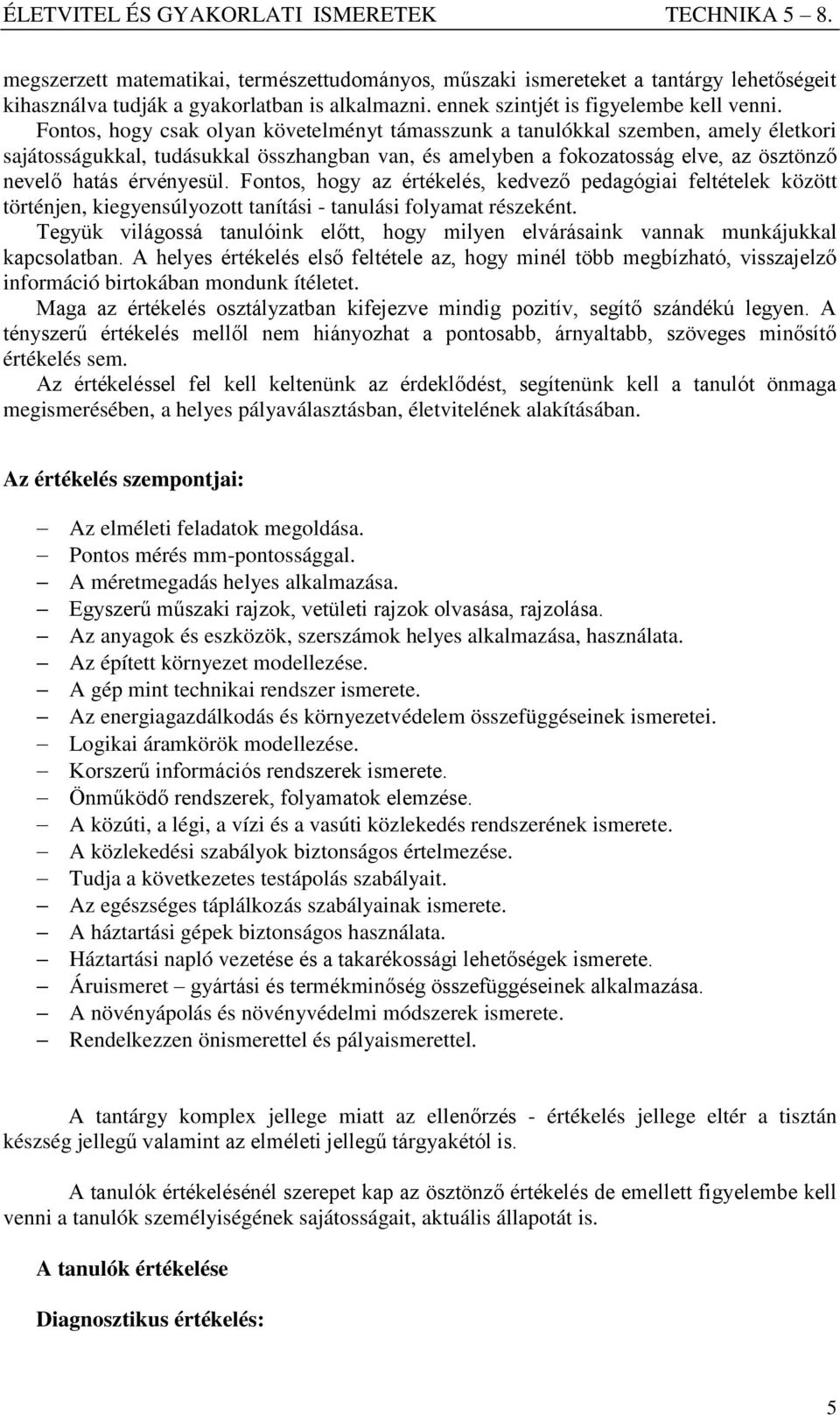 Fontos, hogy az értékelés, kedvező pedagógiai feltételek között történjen, kiegyensúlyozott tanítási - tanulási folyamat részeként.