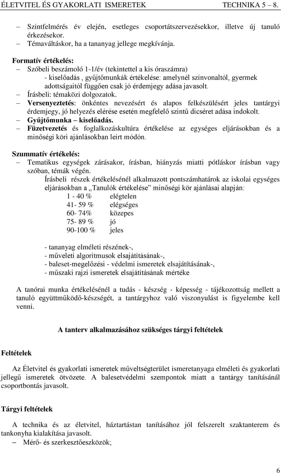 Írásbeli: témaközi dolgozatok. Versenyeztetés: önkéntes nevezésért és alapos felkészülésért jeles tantárgyi érdemjegy, jó helyezés elérése esetén megfelelő szintű dicséret adása indokolt.