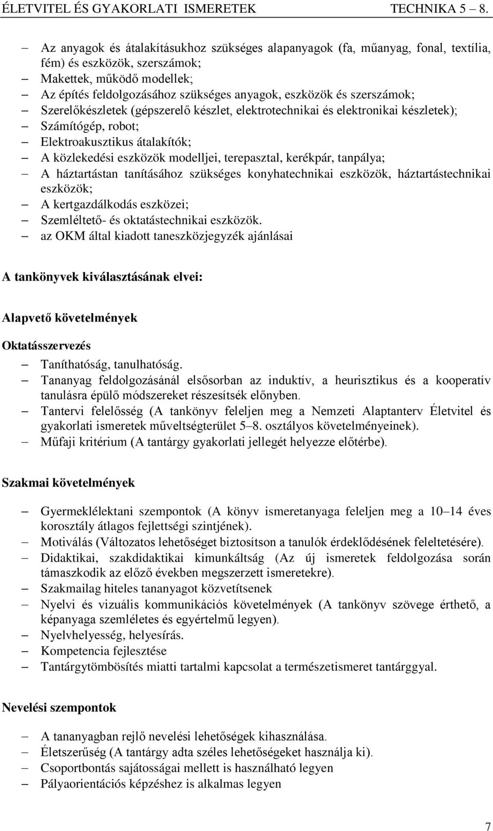 kerékpár, tanpálya; A háztartástan tanításához szükséges konyhatechnikai eszközök, háztartástechnikai eszközök; A kertgazdálkodás eszközei; Szemléltető- és oktatástechnikai eszközök.