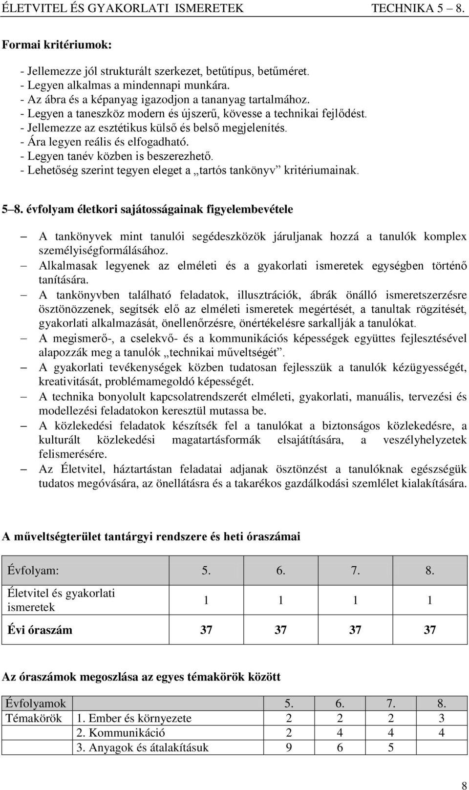 - Legyen tanév közben is beszerezhető. - Lehetőség szerint tegyen eleget a tartós tankönyv kritériumainak. 5 8.