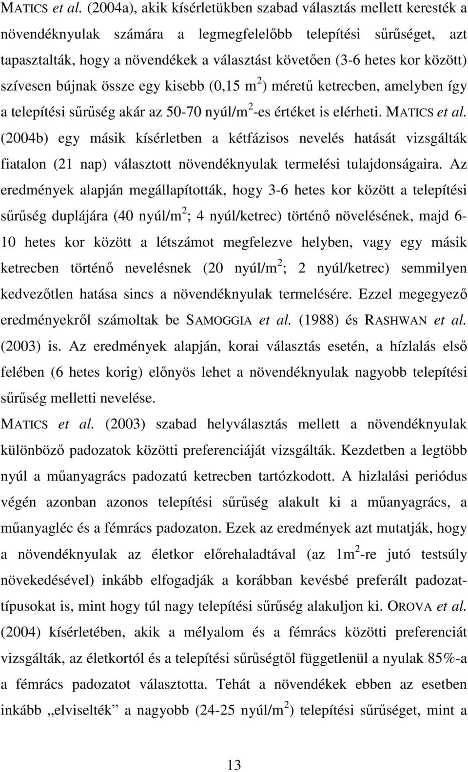 között) szívesen bújnak össze egy kisebb (0,15 m 2 ) mérető ketrecben, amelyben így a telepítési sőrőség akár az 50-70 nyúl/m 2 -es értéket is elérheti.