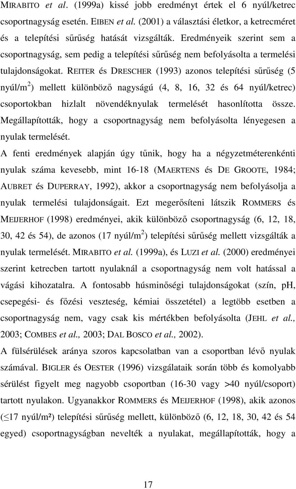 REITER és DRESCHER (1993) azonos telepítési sőrőség (5 nyúl/m 2 ) mellett különbözı nagyságú (4, 8, 16, 32 és 64 nyúl/ketrec) csoportokban hizlalt növendéknyulak termelését hasonlította össze.