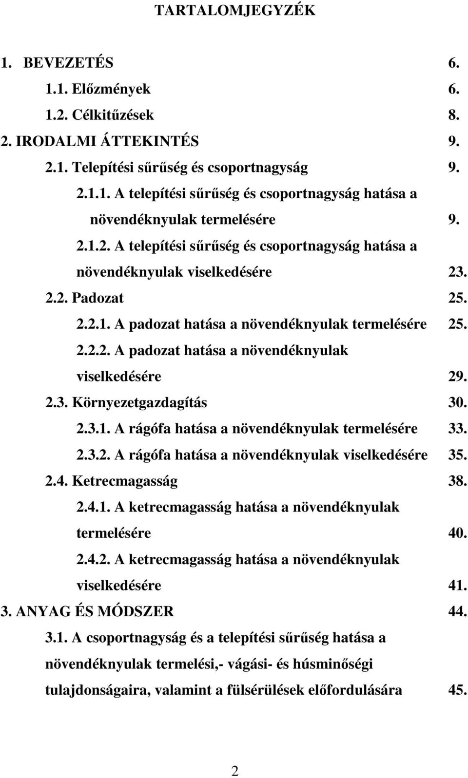 2.3. Környezetgazdagítás 30. 2.3.1. A rágófa hatása a növendéknyulak termelésére 33. 2.3.2. A rágófa hatása a növendéknyulak viselkedésére 35. 2.4. Ketrecmagasság 38. 2.4.1. A ketrecmagasság hatása a növendéknyulak termelésére 40.