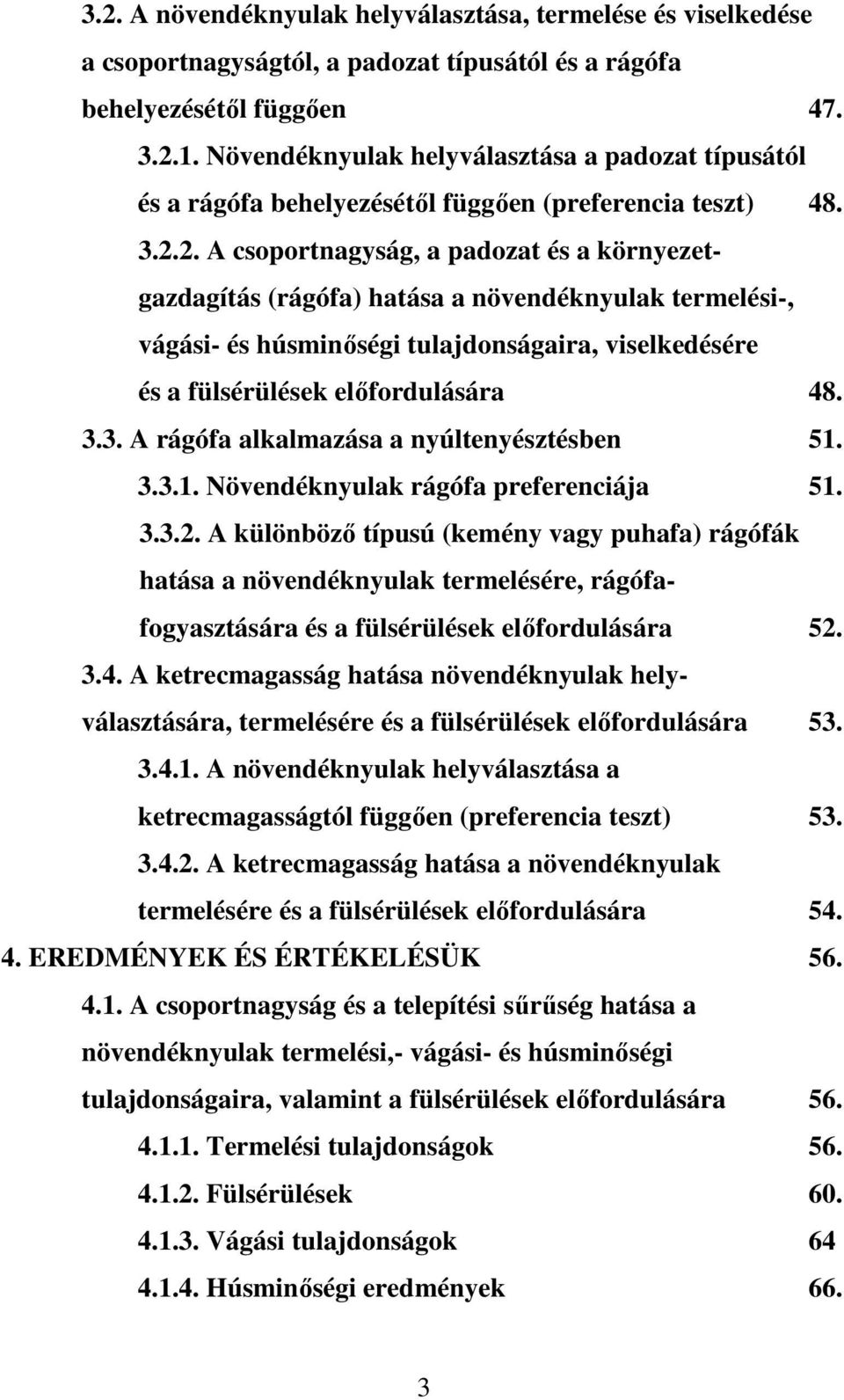 2. A csoportnagyság, a padozat és a környezetgazdagítás (rágófa) hatása a növendéknyulak termelési-, vágási- és húsminıségi tulajdonságaira, viselkedésére és a fülsérülések elıfordulására 48. 3.