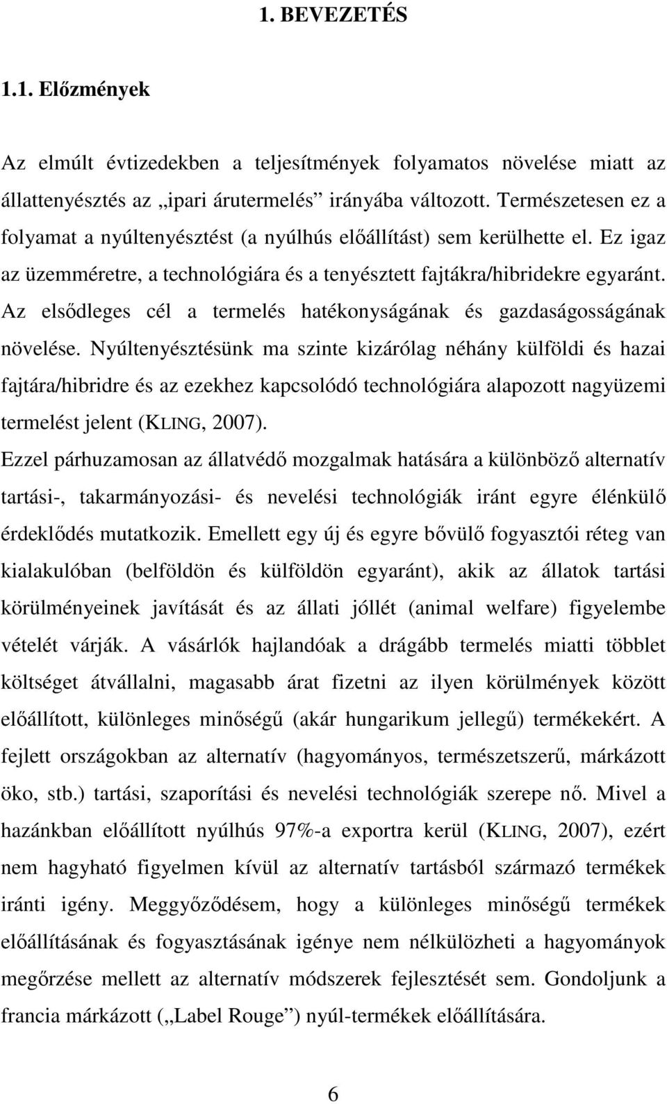 Az elsıdleges cél a termelés hatékonyságának és gazdaságosságának növelése.