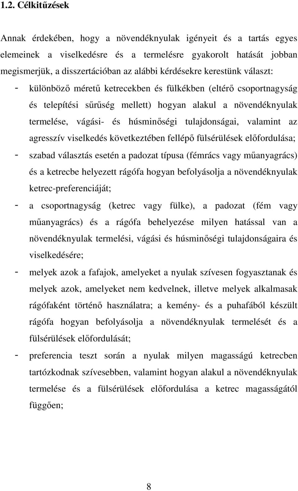 tulajdonságai, valamint az agresszív viselkedés következtében fellépı fülsérülések elıfordulása; - szabad választás esetén a padozat típusa (fémrács vagy mőanyagrács) és a ketrecbe helyezett rágófa