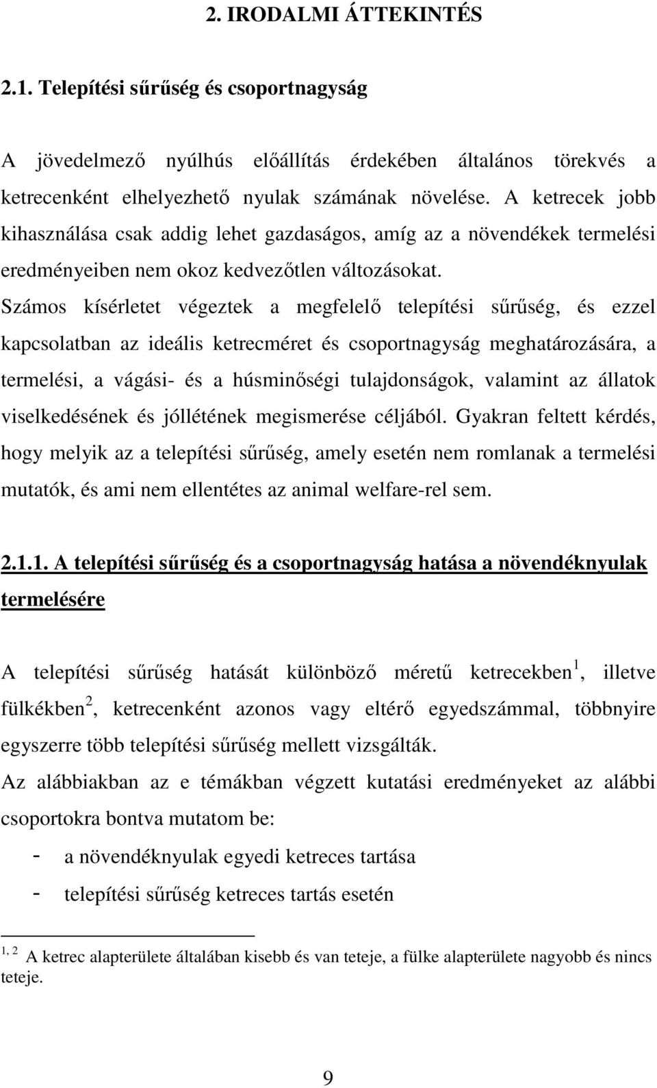 Számos kísérletet végeztek a megfelelı telepítési sőrőség, és ezzel kapcsolatban az ideális ketrecméret és csoportnagyság meghatározására, a termelési, a vágási- és a húsminıségi tulajdonságok,