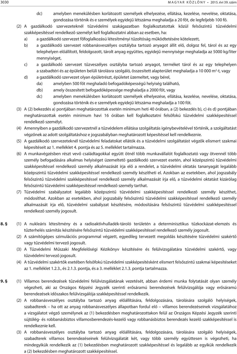 (2) A gazdálkodó szervezeteknél tűzvédelmi szakágazatban foglalkoztatottak közül felsőszintű tűzvédelmi szakképesítéssel rendelkező személyt kell foglalkoztatni abban az esetben, ha: a) a gazdálkodó