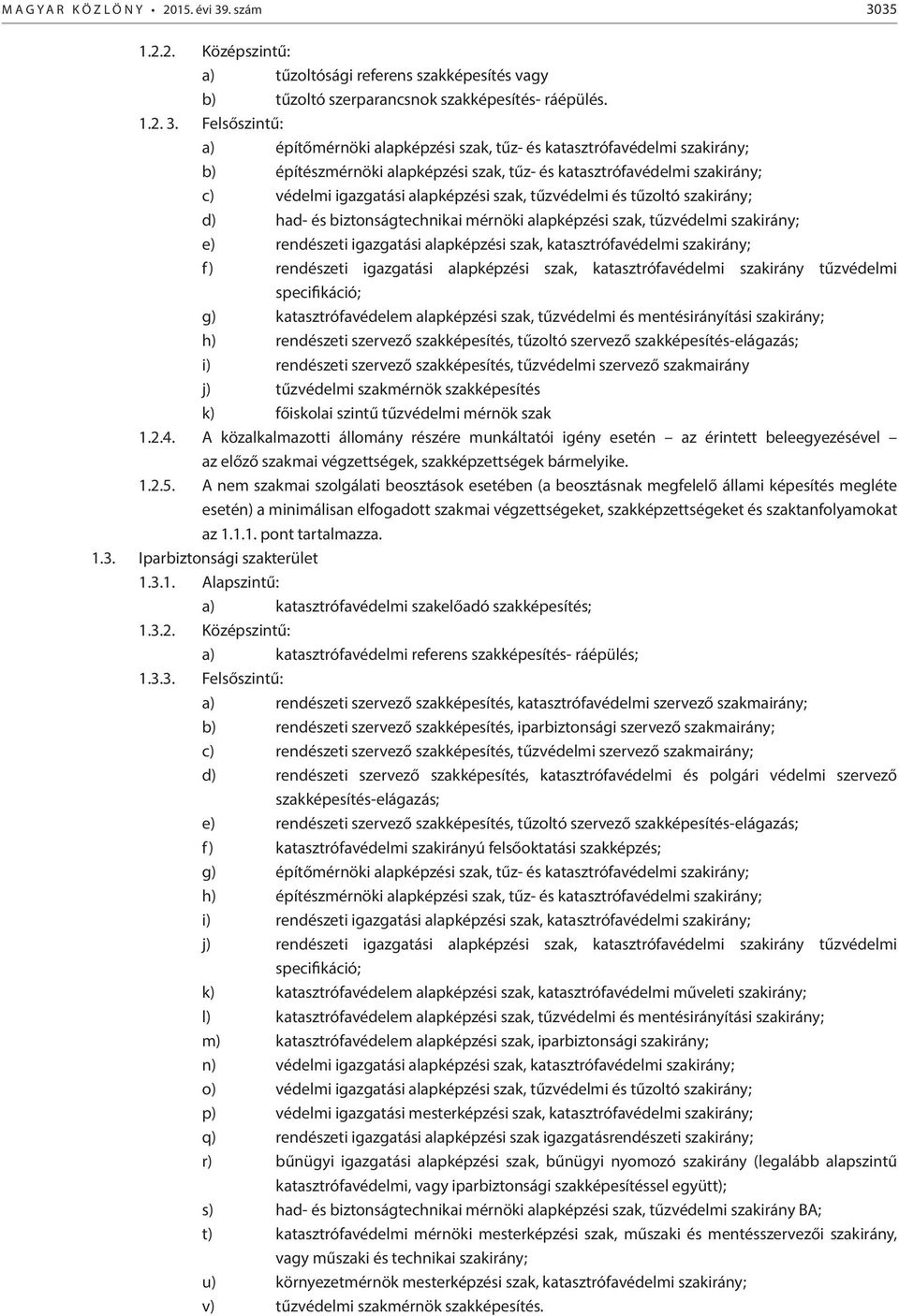 35 2.2. Középszintű: a) tűzoltósági referens szakképesítés vagy b) tűzoltó szerparancsnok szakképesítés- ráépülés. 2. 3.