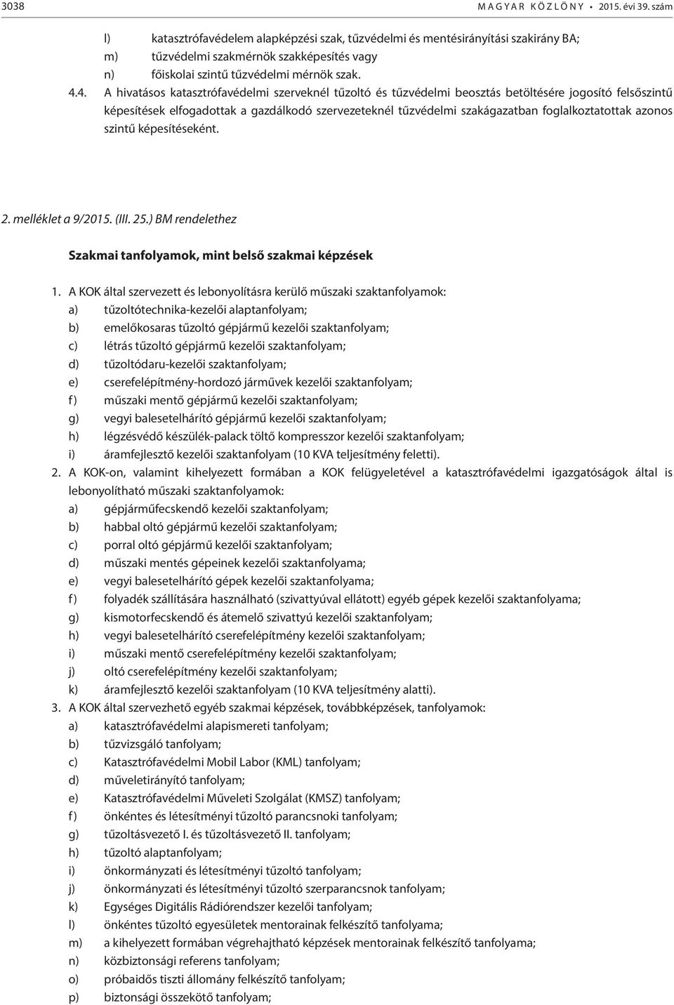 4. A hivatásos katasztrófavédelmi szerveknél tűzoltó és tűzvédelmi beosztás betöltésére jogosító felsőszintű képesítések elfogadottak a gazdálkodó szervezeteknél tűzvédelmi szakágazatban