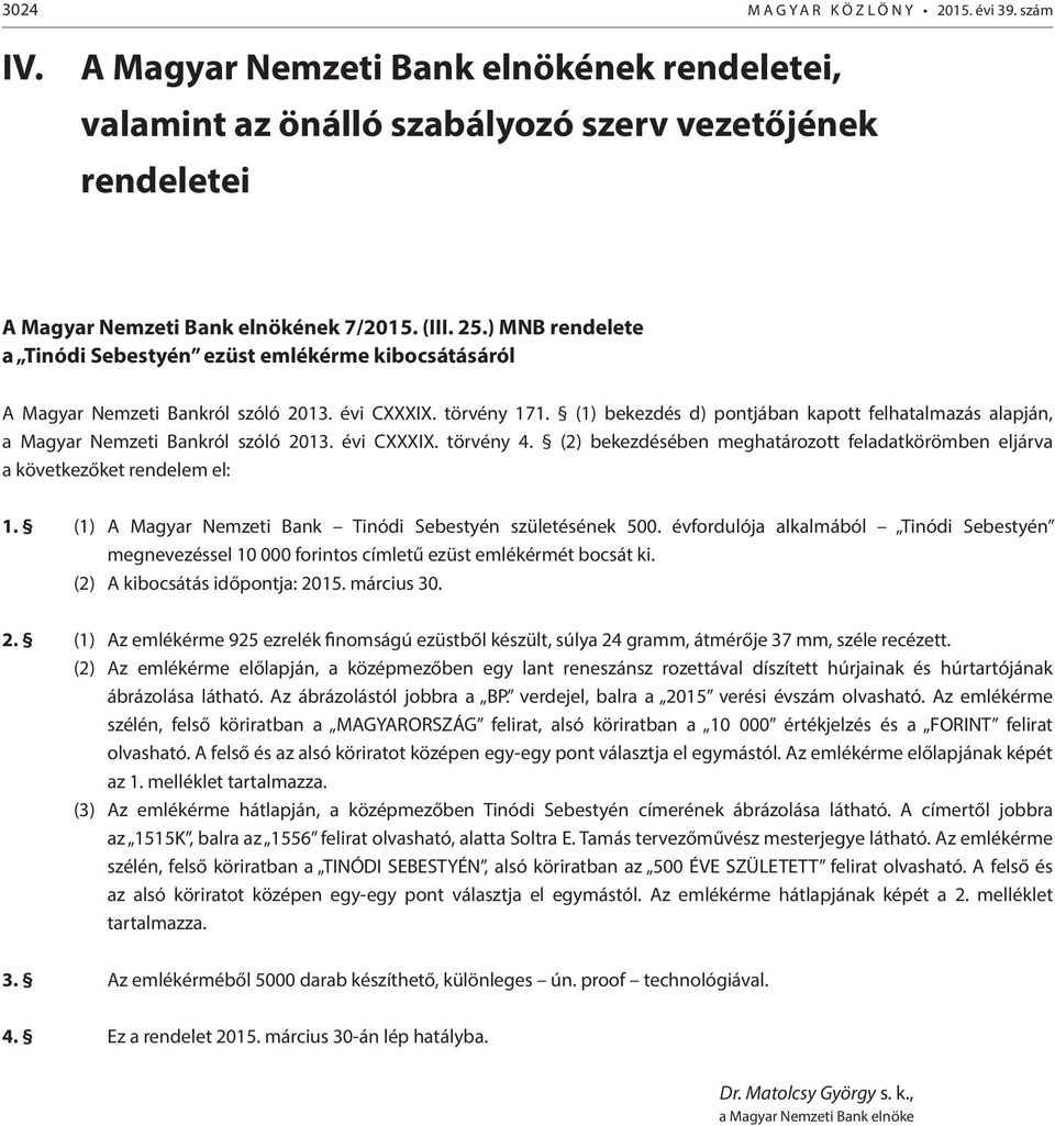 törvény 17 (1) bekezdés d) pontjában kapott felhatalmazás alapján, a Magyar Nemzeti Bankról szóló 2013. évi CXXXIX. törvény 4.