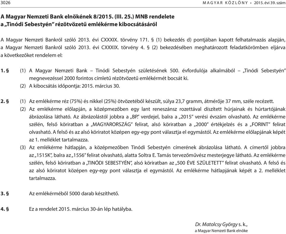 törvény 17 (1) bekezdés d) pontjában kapott felhatalmazás alapján, a Magyar Nemzeti Bankról szóló 2013. évi CXXXIX. törvény 4.