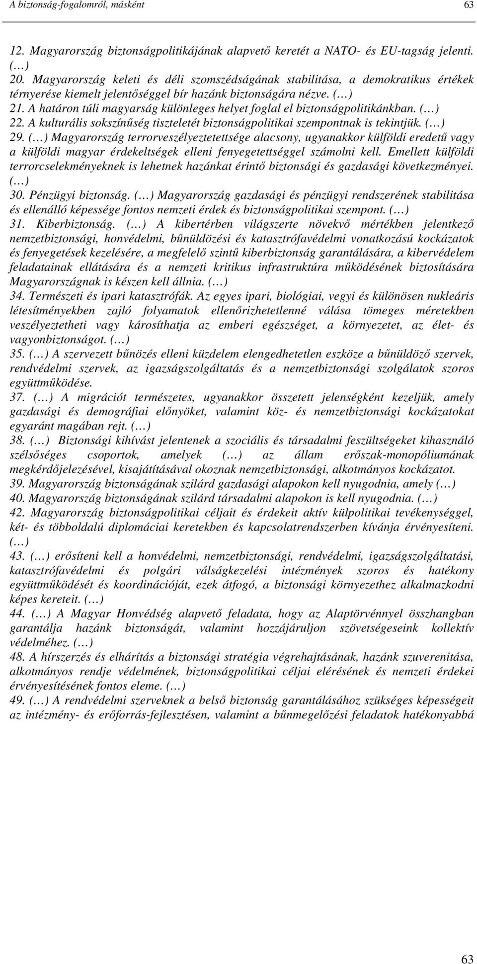 A határon túli magyarság különleges helyet foglal el biztonságpolitikánkban. ( ) 22. A kulturális sokszínőség tiszteletét biztonságpolitikai szempontnak is tekintjük. ( ) 29.