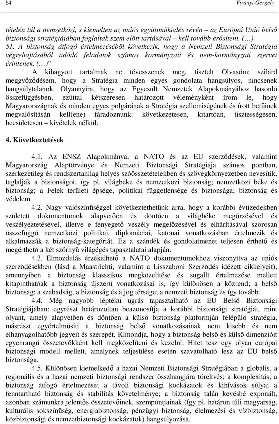 ( ) A kihagyott tartalmak ne tévesszenek meg, tisztelt Olvasóm: szilárd meggyızıdésem, hogy a Stratégia minden egyes gondolata hangsúlyos, nincsenek hangsúlytalanok.