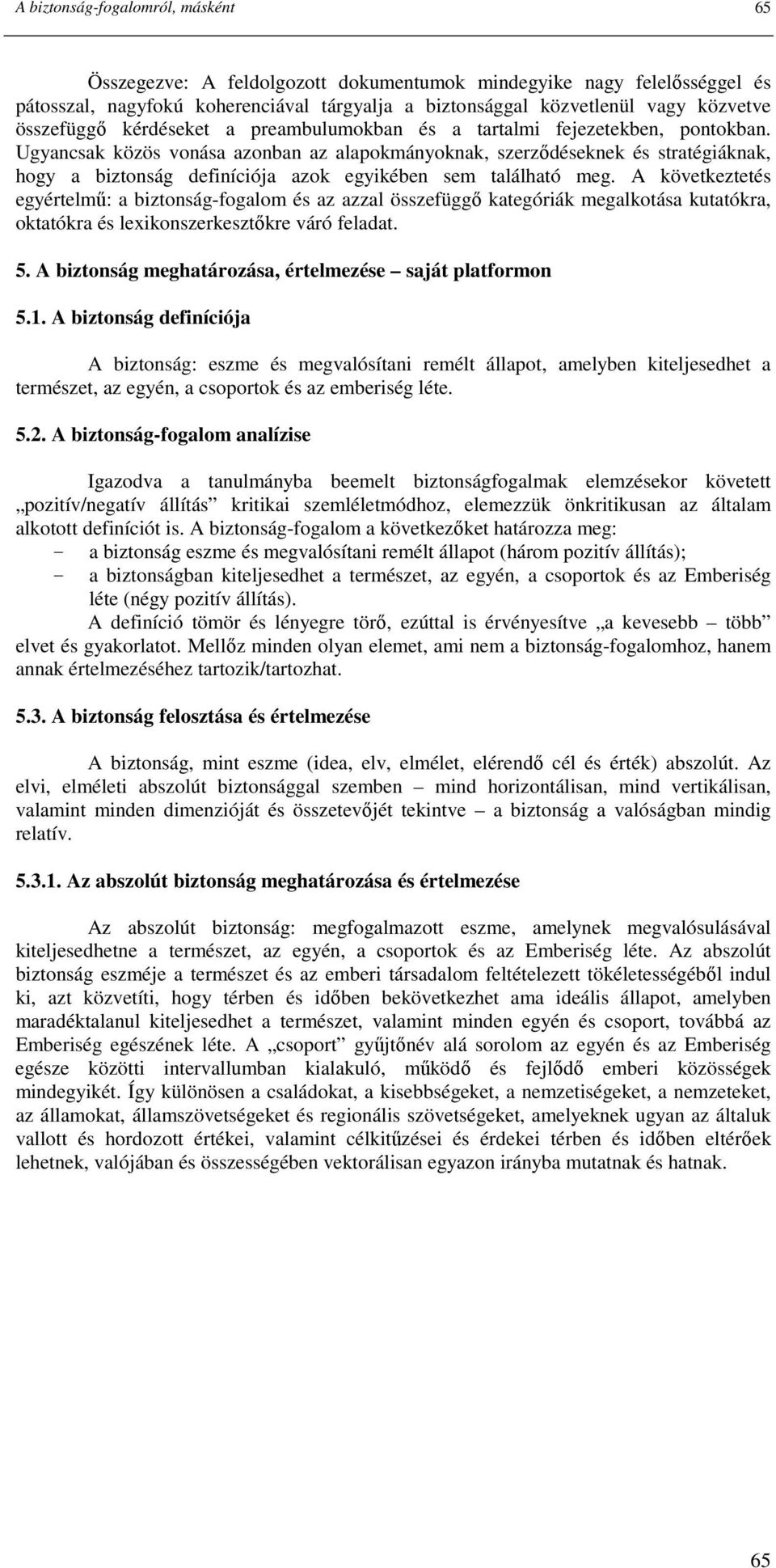 Ugyancsak közös vonása azonban az alapokmányoknak, szerzıdéseknek és stratégiáknak, hogy a biztonság definíciója azok egyikében sem található meg.