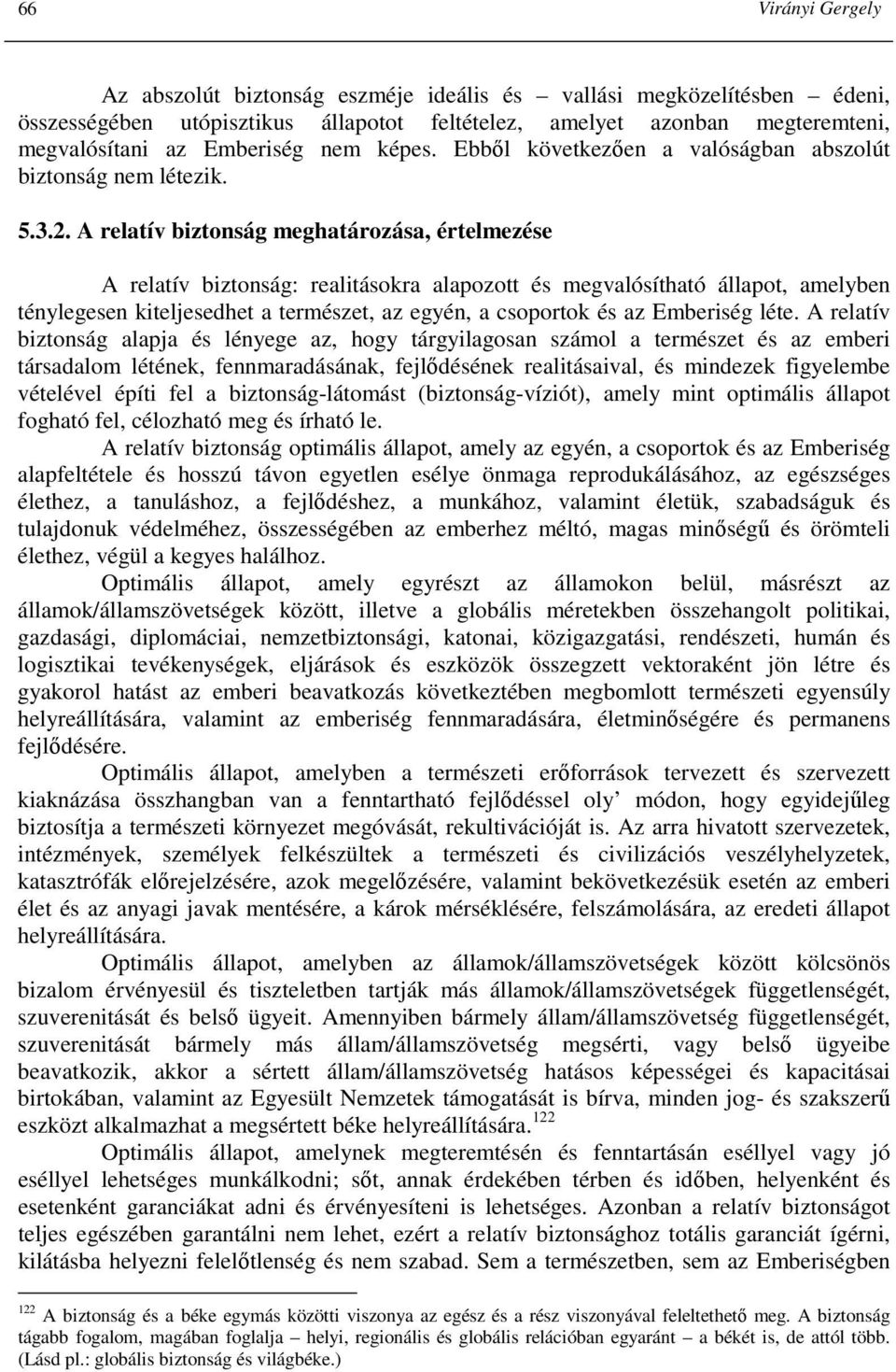 A relatív biztonság meghatározása, értelmezése A relatív biztonság: realitásokra alapozott és megvalósítható állapot, amelyben ténylegesen kiteljesedhet a természet, az egyén, a csoportok és az