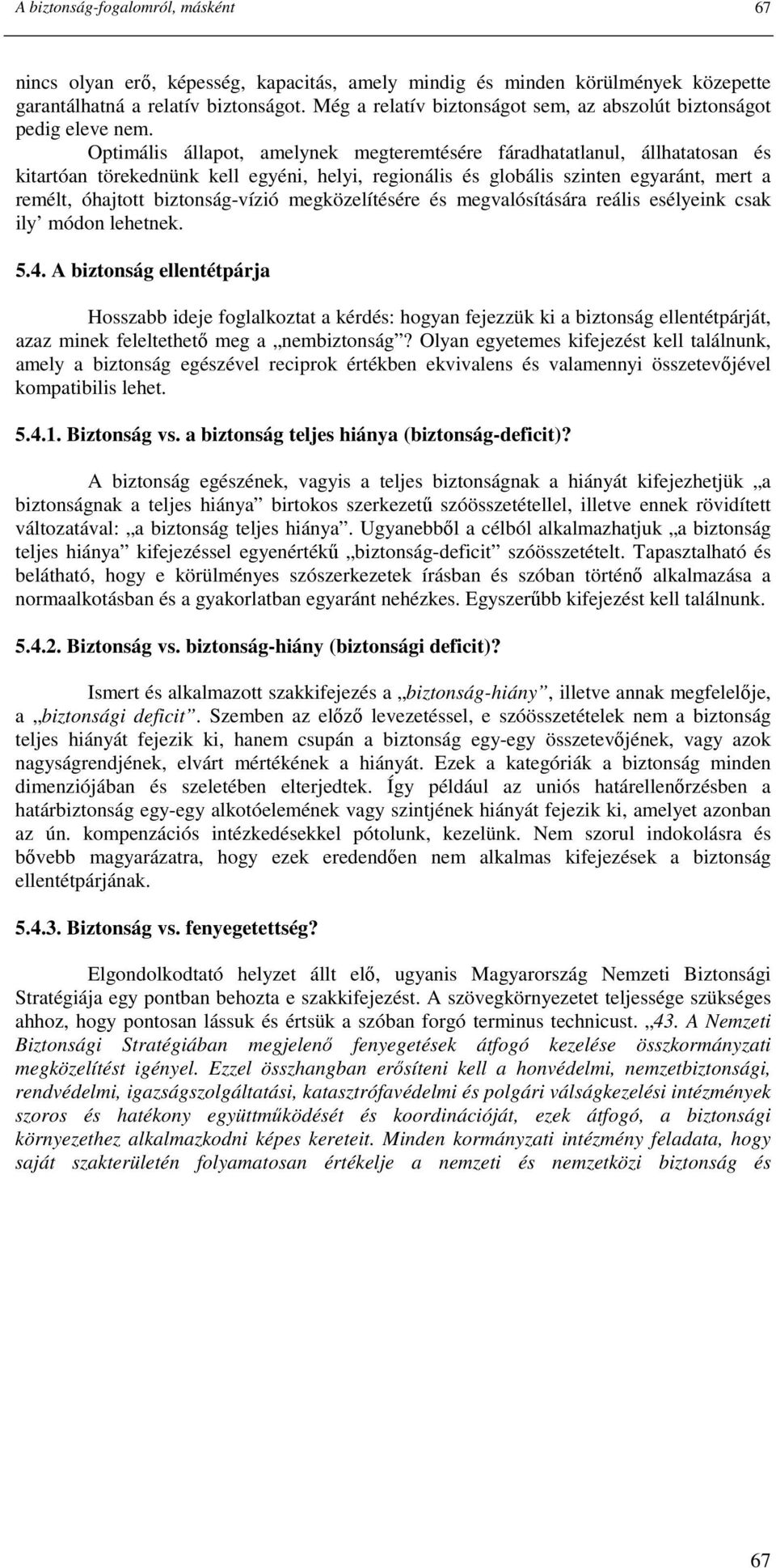 Optimális állapot, amelynek megteremtésére fáradhatatlanul, állhatatosan és kitartóan törekednünk kell egyéni, helyi, regionális és globális szinten egyaránt, mert a remélt, óhajtott biztonság-vízió