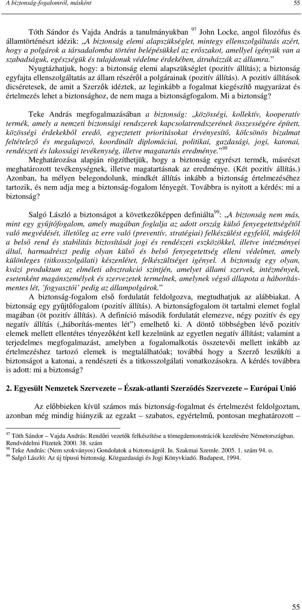 Nyugtázhatjuk, hogy: a biztonság elemi alapszükséglet (pozitív állítás); a biztonság egyfajta ellenszolgáltatás az állam részérıl a polgárainak (pozitív állítás).