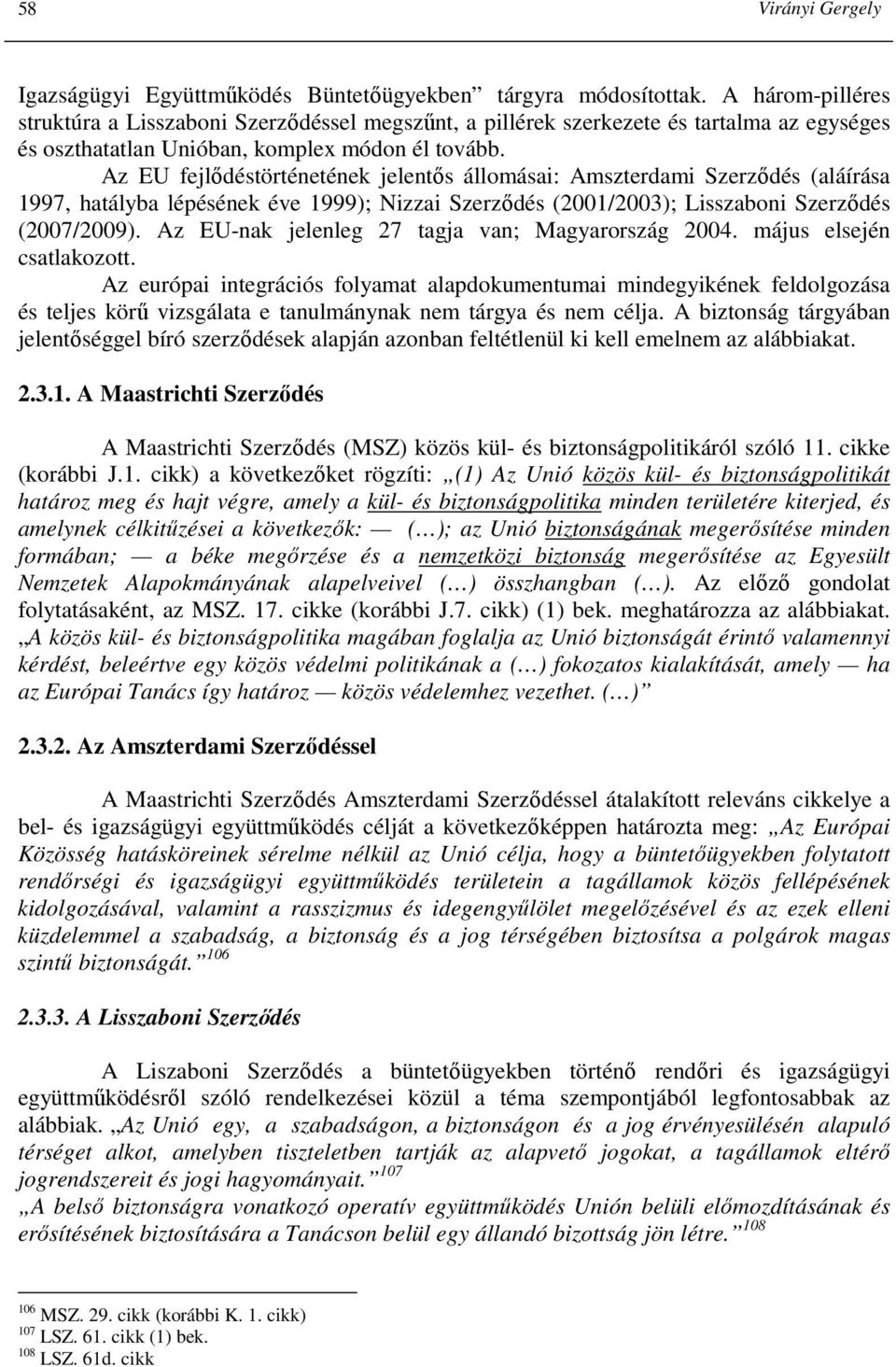 Az EU fejlıdéstörténetének jelentıs állomásai: Amszterdami Szerzıdés (aláírása 1997, hatályba lépésének éve 1999); Nizzai Szerzıdés (2001/2003); Lisszaboni Szerzıdés (2007/2009).