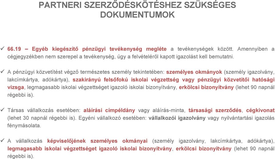 A pénzügyi közvetítést végző természetes személy tekintetében: személyes okmányok (személy igazolvány, lakcímkártya, adókártya), szakirányú felsőfokú iskolai végzettség vagy pénzügyi közvetítői