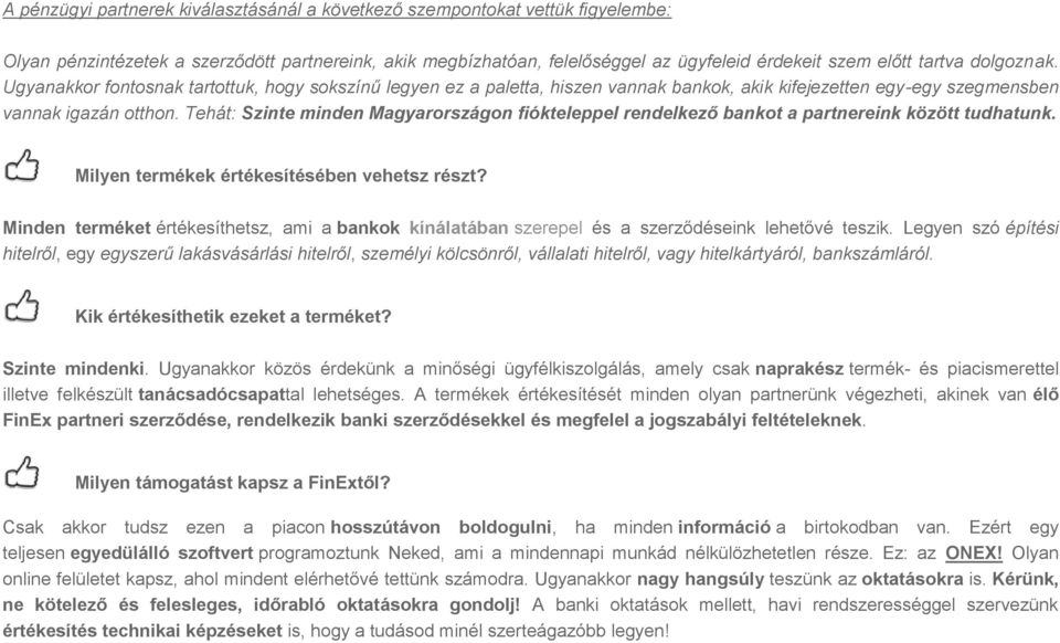 Tehát: Szinte minden Magyarországon fiókteleppel rendelkező bankot a partnereink között tudhatunk. Milyen termékek értékesítésében vehetsz részt?