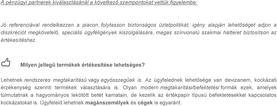 Lehetnek rendszeres megtakarítású vagy egyösszegűek is. Az ügyfelednek lehetősége van devizanem, kockázati érzékenység szerinti termékek választására is.