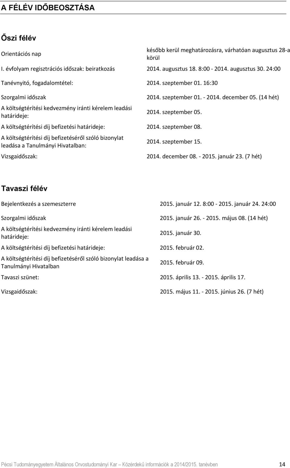 szeptember 05. A költségtérítési díj befizetési határideje: 2014. szeptember 08. A költségtérítési díj befizetéséről szóló bizonylat leadása a Tanulmányi Hivatalban: 2014. szeptember 15.