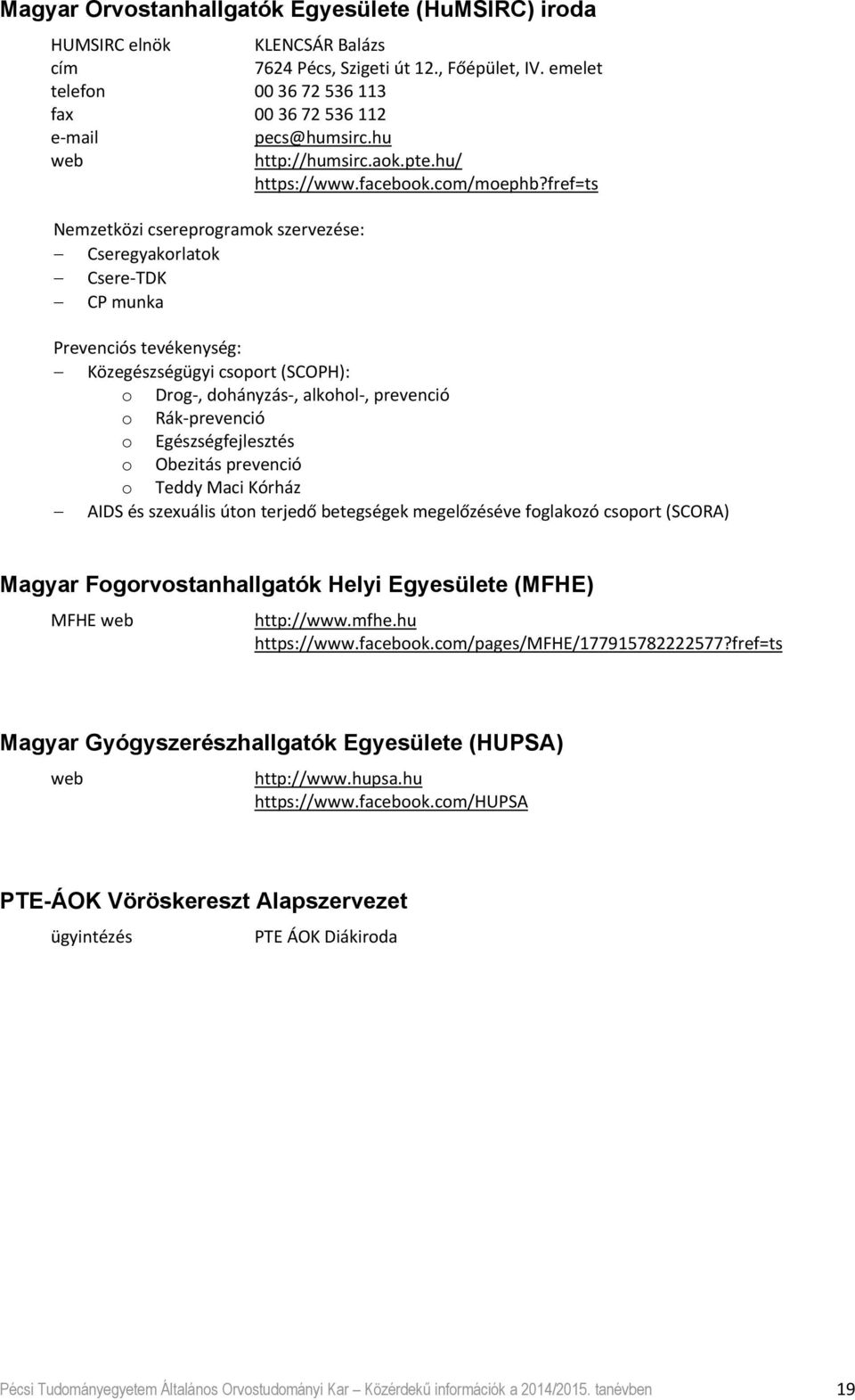 fref=ts Nemzetközi csereprogramok szervezése: Cseregyakorlatok Csere TDK CP munka Prevenciós tevékenység: Közegészségügyi csoport (SCOPH): o Drog, dohányzás, alkohol, prevenció o Rák prevenció o