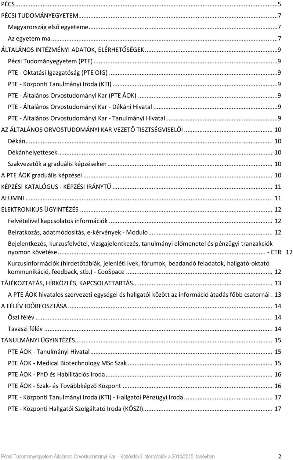 ..9 AZ ÁLTALÁNOS ORVOSTUDOMÁNYI KAR VEZETŐ TISZTSÉGVISELŐI... 10 Dékán... 10 Dékánhelyettesek... 10 Szakvezetők a graduális képzéseken... 10 A PTE ÁOK graduális képzései.