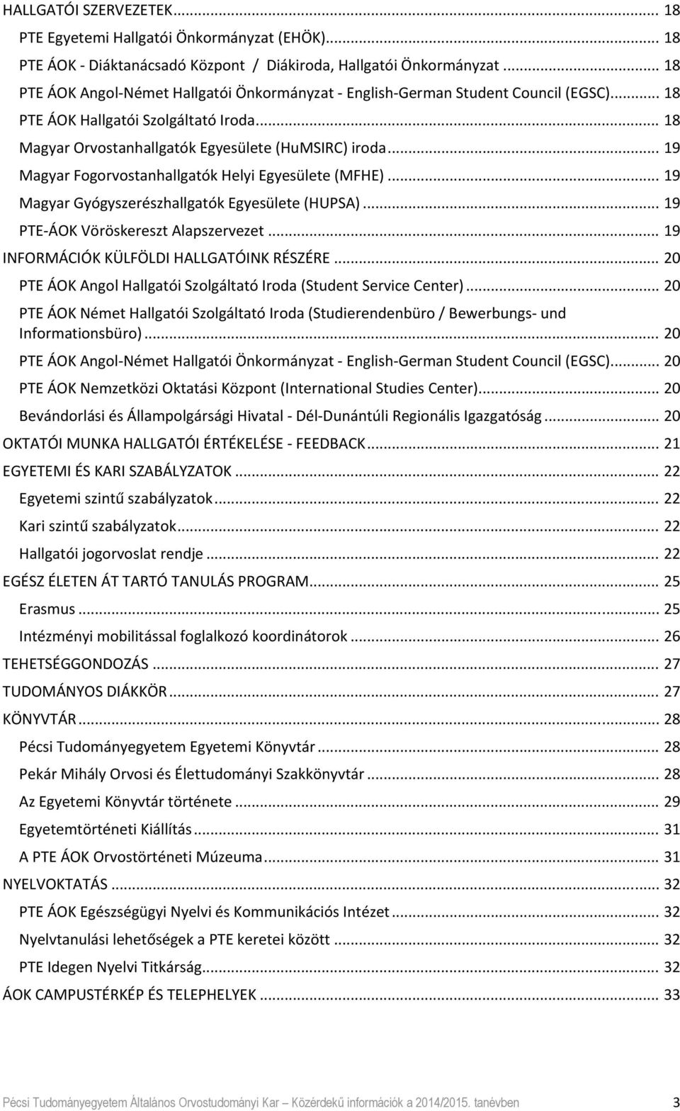 .. 19 Magyar Fogorvostanhallgatók Helyi Egyesülete (MFHE)... 19 Magyar Gyógyszerészhallgatók Egyesülete (HUPSA)... 19 PTE ÁOK Vöröskereszt Alapszervezet... 19 INFORMÁCIÓK KÜLFÖLDI HALLGATÓINK RÉSZÉRE.