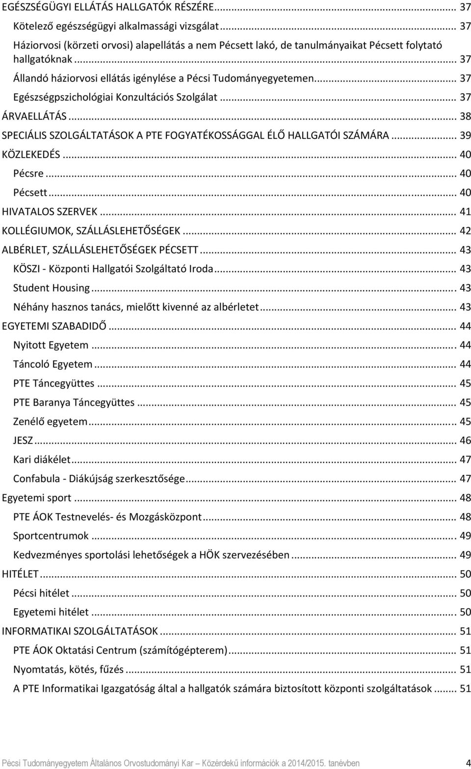 .. 37 Egészségpszichológiai Konzultációs Szolgálat... 37 ÁRVAELLÁTÁS... 38 SPECIÁLIS SZOLGÁLTATÁSOK A PTE FOGYATÉKOSSÁGGAL ÉLŐ HALLGATÓI SZÁMÁRA... 39 KÖZLEKEDÉS... 40 Pécsre... 40 Pécsett.