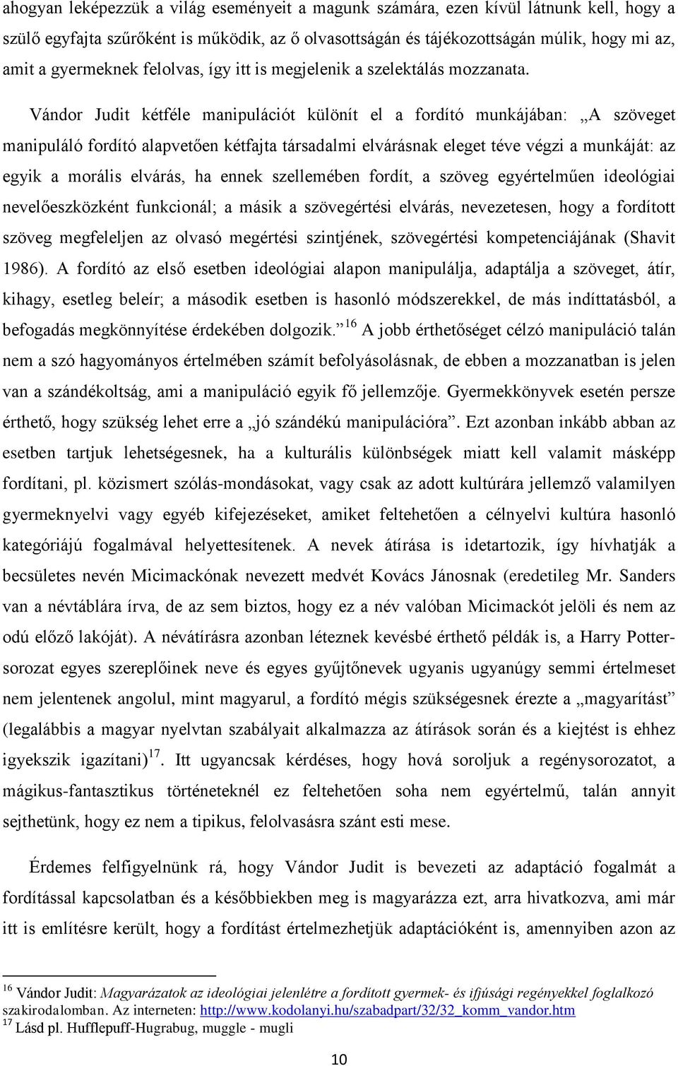 Vándor Judit kétféle manipulációt különít el a fordító munkájában: A szöveget manipuláló fordító alapvetően kétfajta társadalmi elvárásnak eleget téve végzi a munkáját: az egyik a morális elvárás, ha