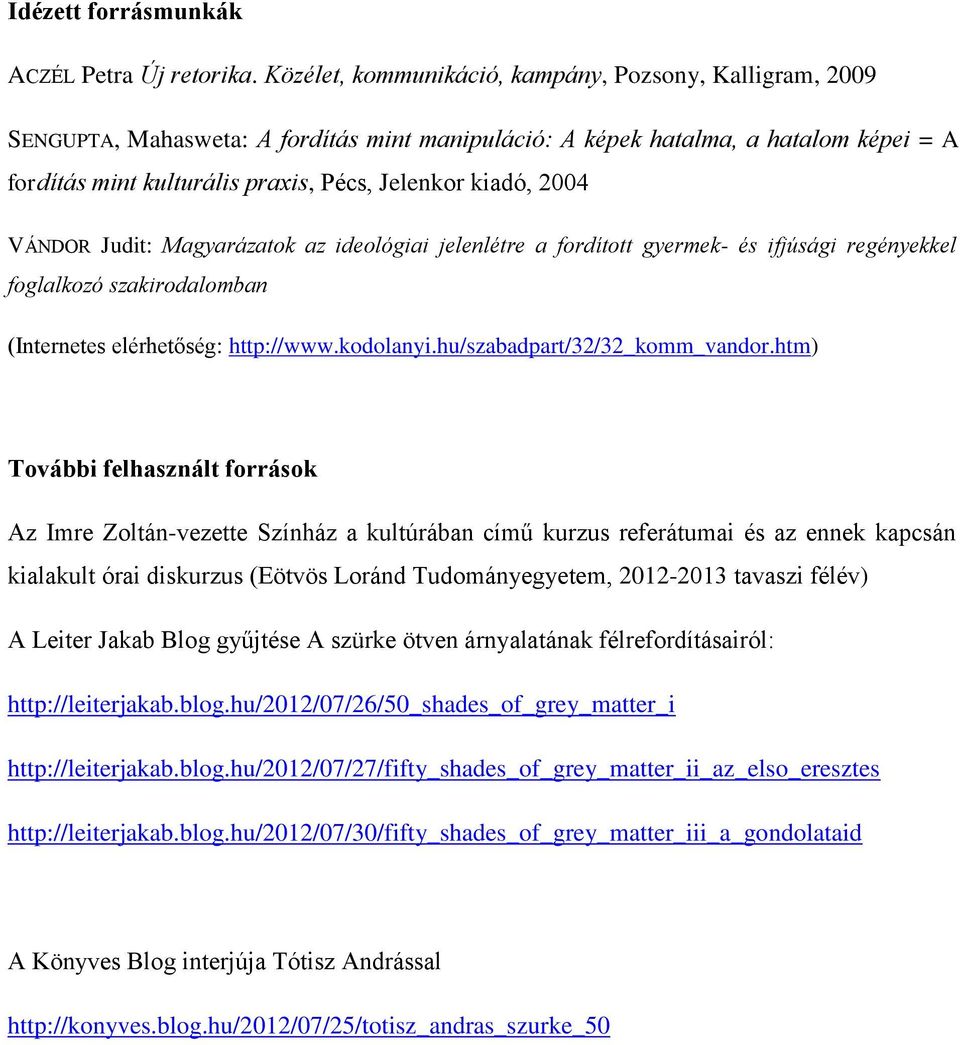 2004 VÁNDOR Judit: Magyarázatok az ideológiai jelenlétre a fordított gyermek- és ifjúsági regényekkel foglalkozó szakirodalomban (Internetes elérhetőség: http://www.kodolanyi.