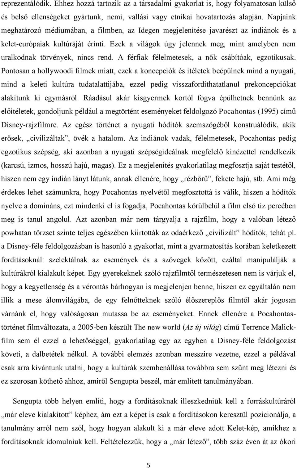 Ezek a világok úgy jelennek meg, mint amelyben nem uralkodnak törvények, nincs rend. A férfiak félelmetesek, a nők csábítóak, egzotikusak.