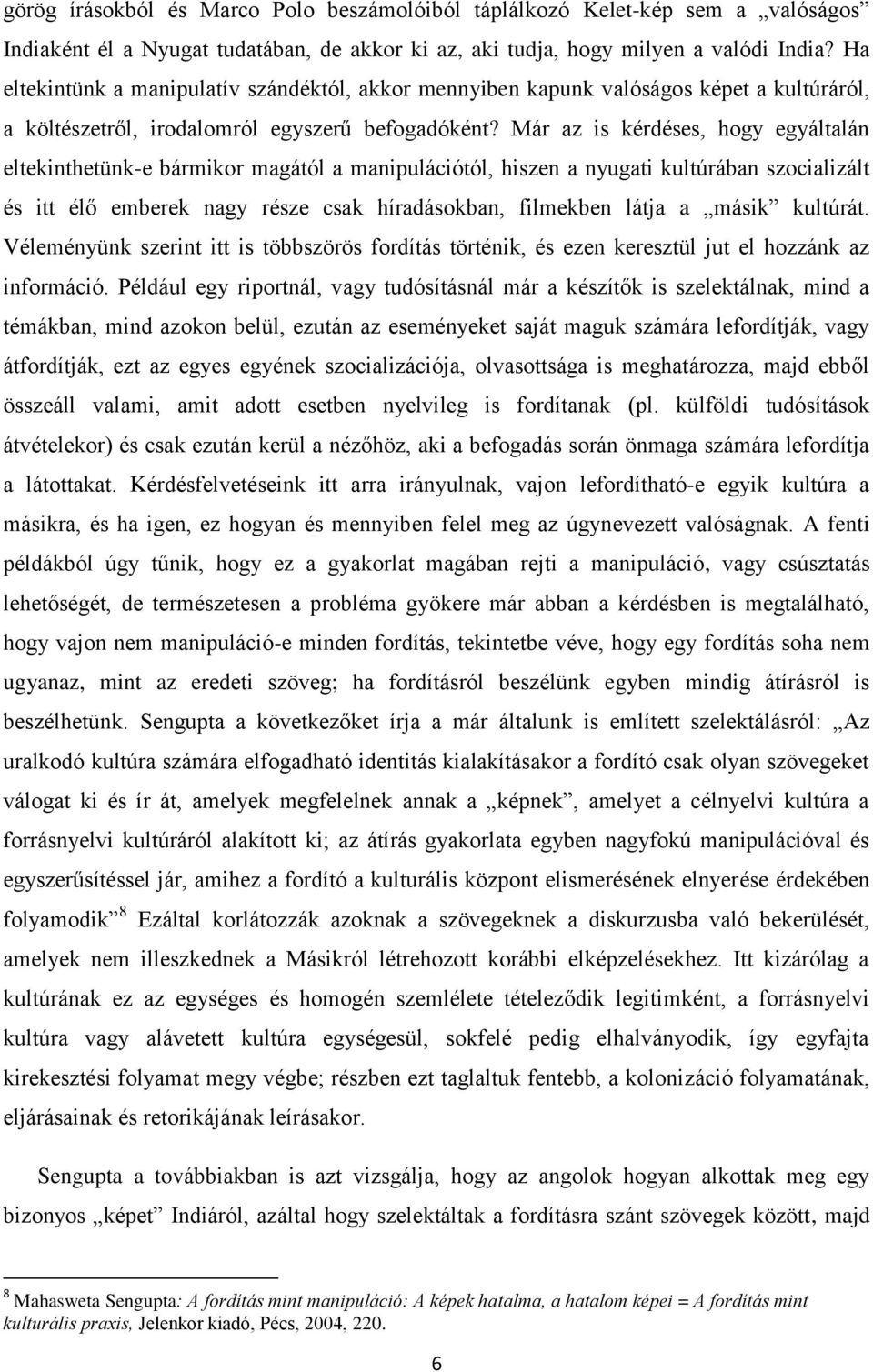 Már az is kérdéses, hogy egyáltalán eltekinthetünk-e bármikor magától a manipulációtól, hiszen a nyugati kultúrában szocializált és itt élő emberek nagy része csak híradásokban, filmekben látja a