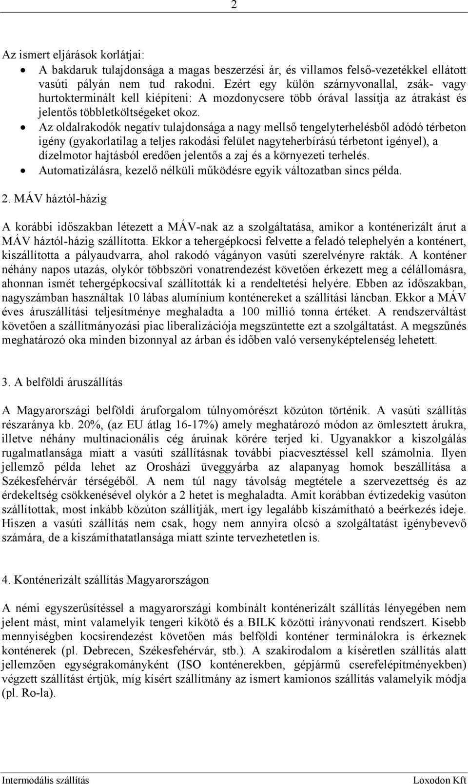 Az oldalrakodók negatív tulajdonsága a nagy mellső tengelyterhelésből adódó térbeton igény (gyakorlatilag a teljes rakodási felület nagyteherbírású térbetont igényel), a dízelmotor hajtásból eredően