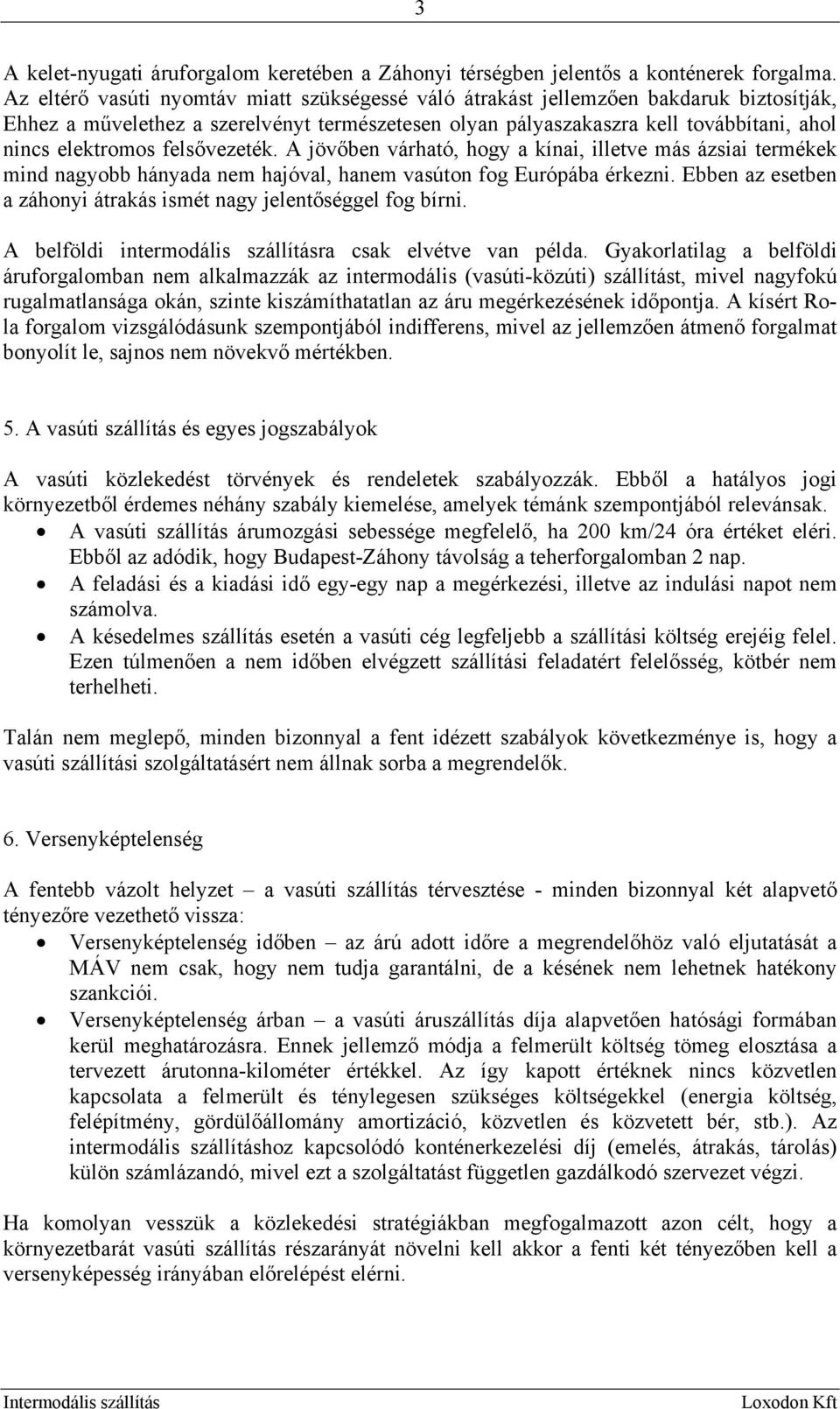 felsővezeték. A jövőben várható, hogy a kínai, illetve más ázsiai termékek mind nagyobb hányada nem hajóval, hanem vasúton fog Európába érkezni.