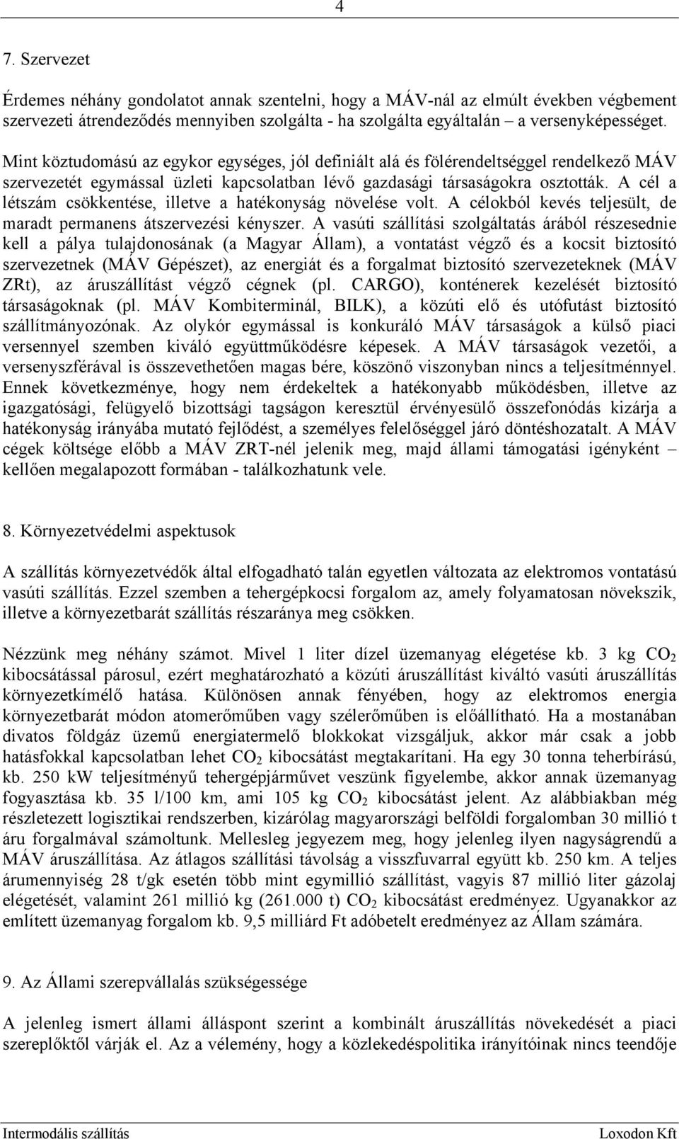 A cél a létszám csökkentése, illetve a hatékonyság növelése volt. A célokból kevés teljesült, de maradt permanens átszervezési kényszer.