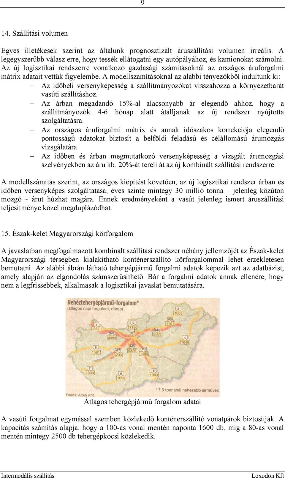 Az új logisztikai rendszerre vonatkozó gazdasági számításoknál az országos áruforgalmi mátrix adatait vettük figyelembe.