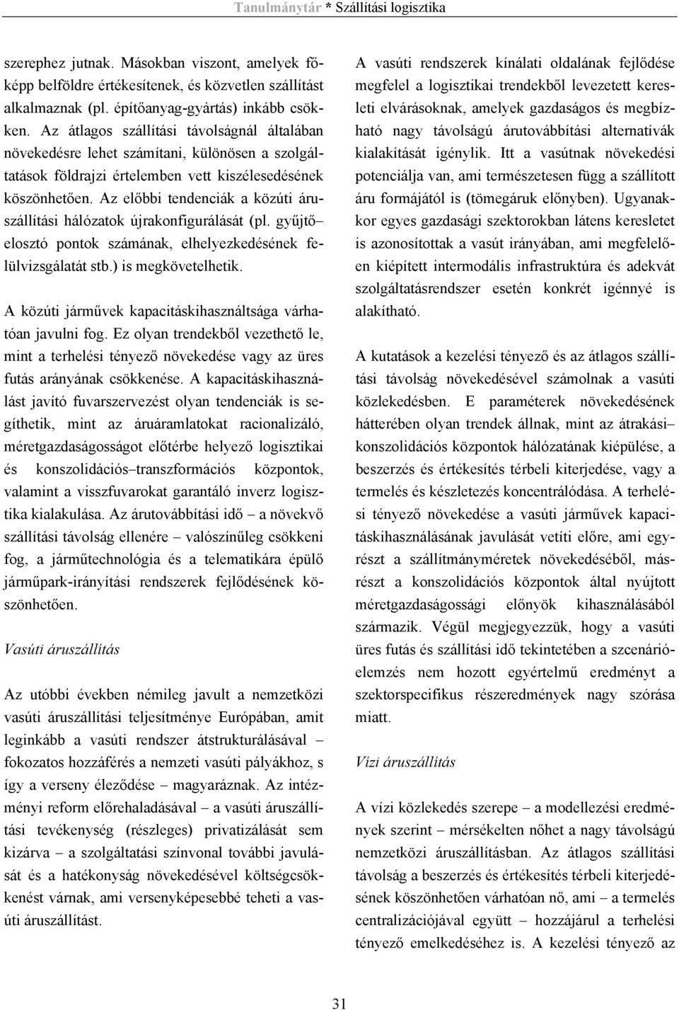 Az előbbi tendenciák a közúti áruszállítási hálózatok újrakonfigurálását (pl. gyűjtő elosztó pontok számának, elhelyezkedésének felülvizsgálatát stb.) is megkövetelhetik.