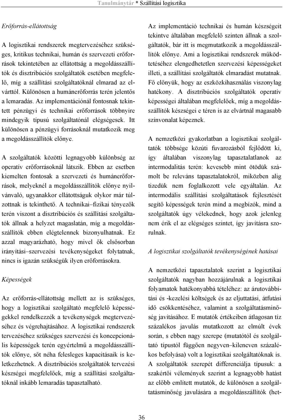 Az implementációnál fontosnak tekintett pénzügyi és technikai erőforrások többnyire mindegyik típusú szolgáltatónál elégségesek.