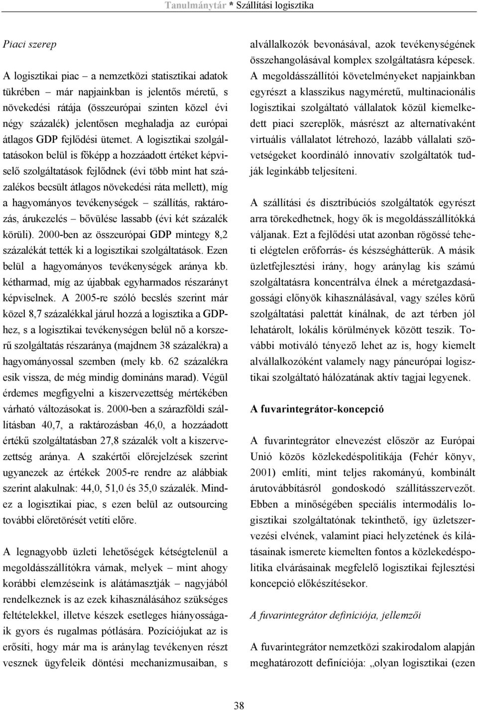 A logisztikai szolgáltatásokon belül is főképp a hozzáadott értéket képviselő szolgáltatások fejlődnek (évi több mint hat százalékos becsült átlagos növekedési ráta mellett), míg a hagyományos