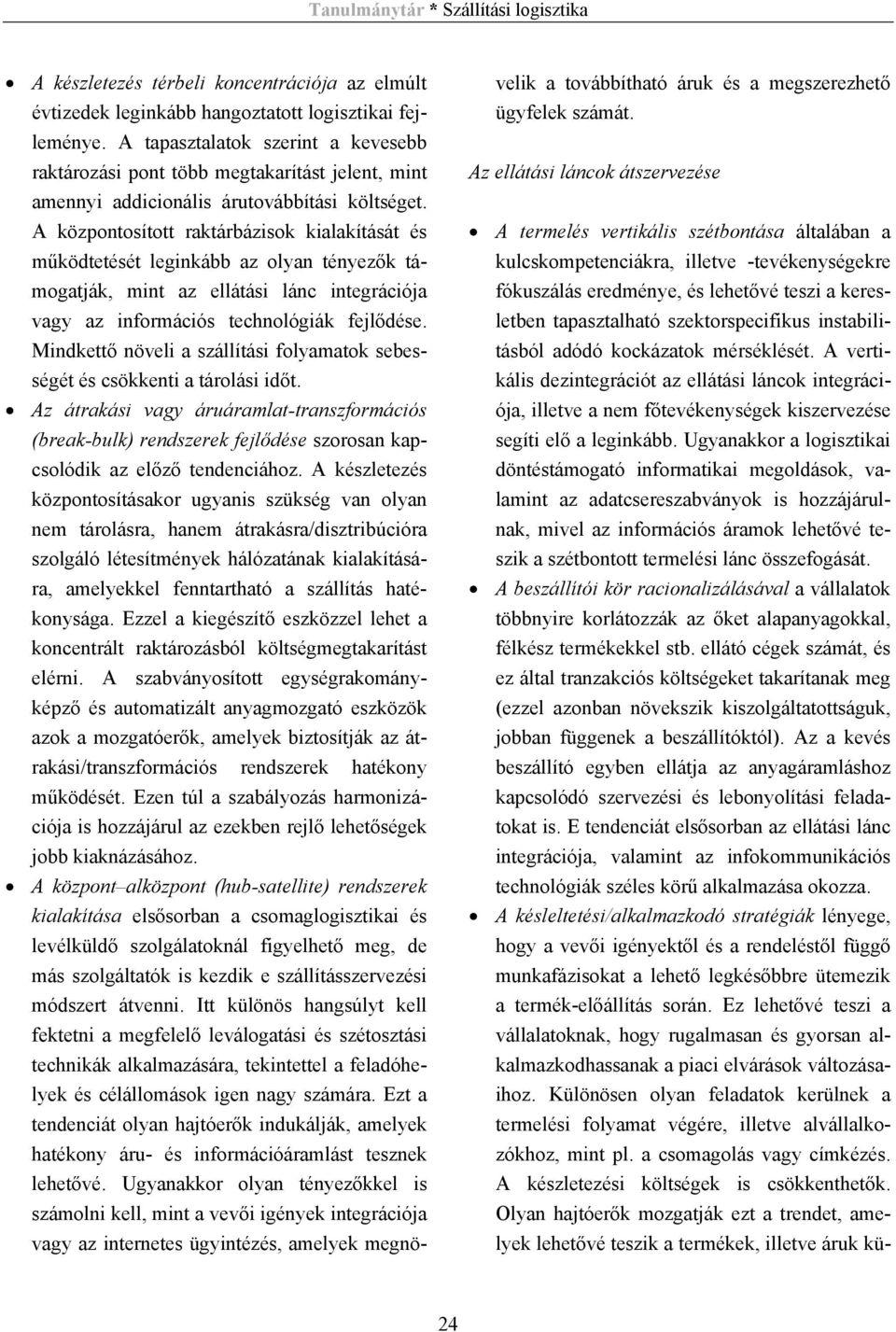 A központosított raktárbázisok kialakítását és működtetését leginkább az olyan tényezők támogatják, mint az ellátási lánc integrációja vagy az információs technológiák fejlődése.