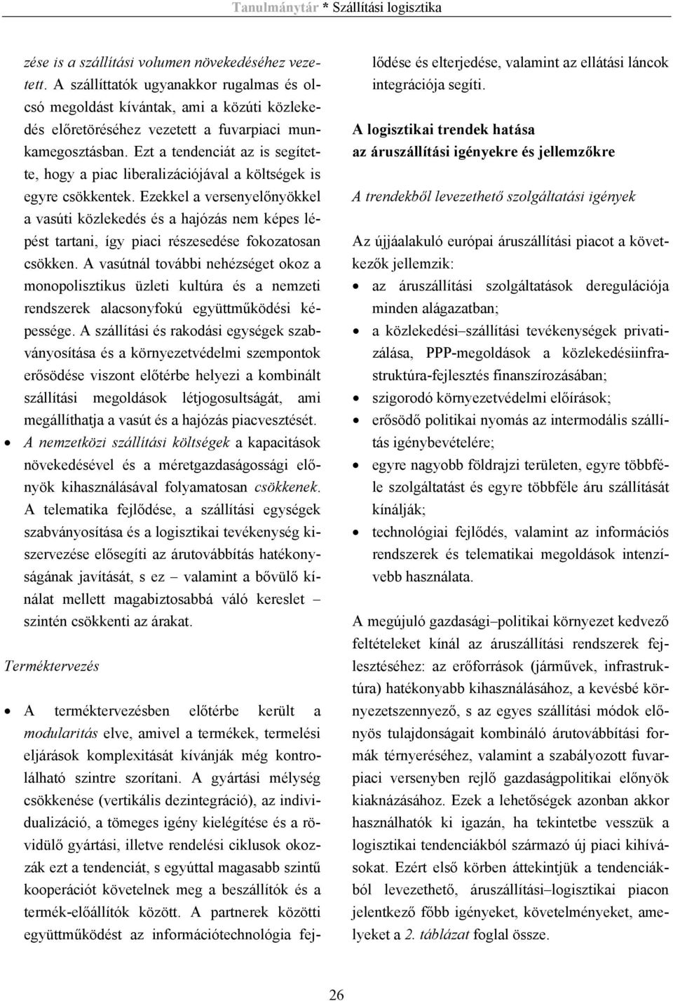 Ezekkel a versenyelőnyökkel a vasúti közlekedés és a hajózás nem képes lépést tartani, így piaci részesedése fokozatosan csökken.